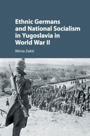Ethnic Germans and National Socialism in Yugoslavia in World War II - Zakic, Mirna