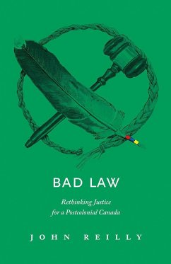 Bad Law: Rethinking Justice for a Postcolonial Canada - Reilly, John