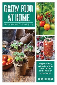 Grow Food at Home: Simple Methods for Small Spaces - Tullock, John