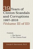 39 Years of Clinton Scandals and Corruptions 1997-2016 (Volume Iii of Iii)