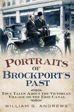 Portraits of Brockport's Past: True Tales about the Victorian Village on the Erie Canal - Andrews, William G.