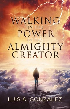 Walking in the Power of the Almighty Creator - Gonzalez, Luis A.