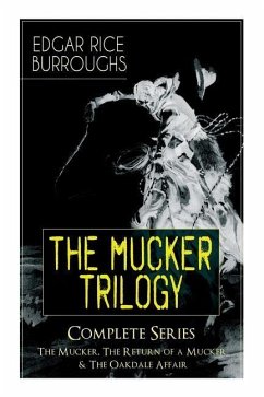 The MUCKER TRILOGY - Complete Series: The Mucker, The Return of a Mucker & The Oakdale Affair: Thriller Classics - Burroughs, Edgar Rice