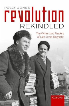 Revolution Rekindled: The Writers and Readers of Late Soviet Biography - Jones, Polly