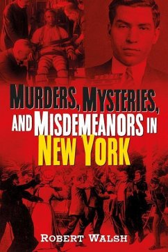 Murders, Mysteries, and Misdemeanors in New York - Walsh, Robert