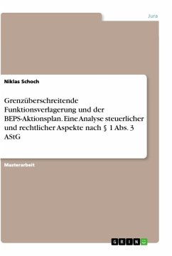 Grenzüberschreitende Funktionsverlagerung und der BEPS-Aktionsplan. Eine Analyse steuerlicher und rechtlicher Aspekte nach § 1 Abs. 3 AStG - Schoch, Niklas