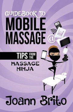 Guidebook To Mobile Massage: Tips From The Massage Ninja - Brito, Joann