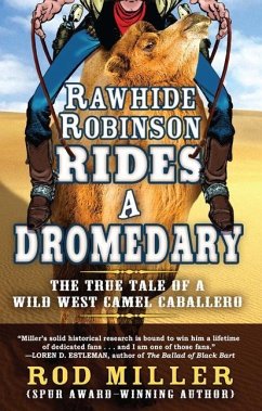 Rawhide Robinson Rides a Dromedary: The True Tale of a Wild West Camel Caballero - Miller, Rod