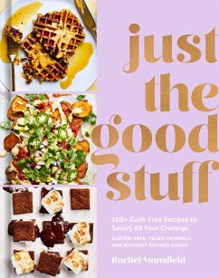 Just the Good Stuff: 100+ Guilt-Free Recipes to Satisfy All Your Cravings: A Cookbook - Mansfield, Rachel