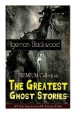 The PREMIUM Collection - The Greatest Ghost Stories of Algernon Blackwood (10 Best Supernatural & Fantasy Tales): The Empty House, The Willows, The Li