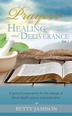 Prayers for Healing and Deliverance: A spiritual prescription for the release of divine health, peace and restoration - Jamison, Betty