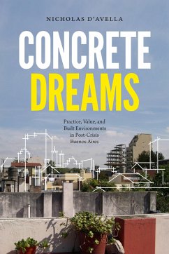 Concrete Dreams: Practice, Value, and Built Environments in Post-Crisis Buenos Aires - D'Avella, Nicholas