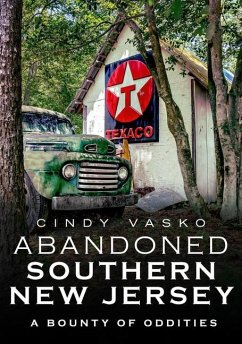 Abandoned Southern New Jersey: A Bounty of Oddities - Vasko, Cindy
