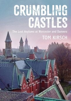 Crumbling Castles: The Lost Asylums at Worcester and Danvers - Kirsch, Tom