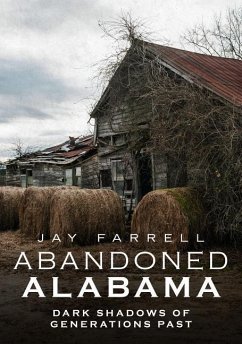 Abandoned Alabama: Dark Shadows of Generations Past - Farrell, Jay