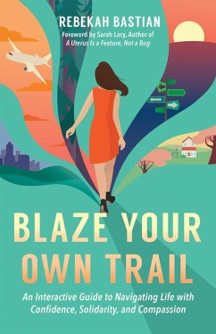 Blaze Your Own Trail: An Interactive Guide to Navigating Life with Confidence, Solidarity and Compassion - Bastian, Rebekah