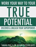 Work Your Way to Your True Potential: Discover & Unleash Your Superpowers