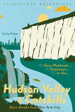 Easy Weekend Getaways in the Hudson Valley & Catskills: Short Breaks from New York City - Fisher, Carly