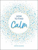 How to Find Calm: Inspiration and Advice for a More Peaceful Life
