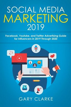 Social Media Marketing 2019: Instagram, Facebook, Youtube, and Twitter Advertising Guide for Influencers in 2019 Through 2020 - Clarke, Gary