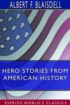 Hero Stories From American History (Esprios Classics) - Blaisdell, Albert F