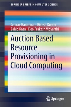Auction Based Resource Provisioning in Cloud Computing (eBook, PDF) - Baranwal, Gaurav; Kumar, Dinesh; Raza, Zahid; Vidyarthi, Deo Prakash