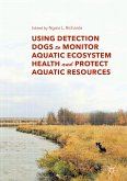 Using Detection Dogs to Monitor Aquatic Ecosystem Health and Protect Aquatic Resources (eBook, PDF)