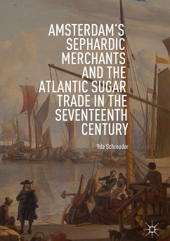 Amsterdam's Sephardic Merchants and the Atlantic Sugar Trade in the Seventeenth Century (eBook, PDF) - Schreuder, Yda
