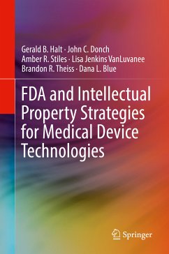 FDA and Intellectual Property Strategies for Medical Device Technologies (eBook, PDF) - Halt, Gerald B.; Donch, John C.; Stiles, Amber R.; VanLuvanee, Lisa Jenkins; Theiss, Brandon R.; Blue, Dana L.