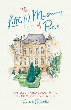 The Little(r) Museums of Paris (eBook, ePUB) - Jacobs, Emma The Little(r) Museums of Paris (eBook, ePUB) - Jacobs, Emma