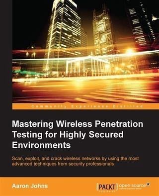 Mastering Wireless Penetration Testing for Highly Secured Environments (eBook, PDF) Mastering Wireless Penetration Testing for Highly Secured Environments (eBook, PDF)