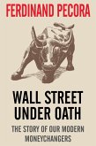 Wall Street Under Oath: The Story of Our Modern Money Changers (eBook, ePUB)
