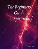 The Beginners Guide to Spirituality (eBook, ePUB)