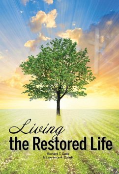 Living the Restored Life (eBook, ePUB) - Case, Richard T.; Collett, Lawrence A.