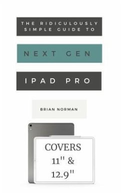 The Ridiculously Simple Guide to the Next Generation iPad Pro (eBook, ePUB) - Norman, Brian
