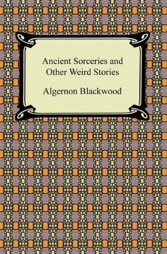 Ancient Sorceries and Other Weird Stories (eBook, ePUB) - Blackwood, Algernon