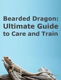 Bearded Dragon: Ultimate Guide to Care and Train (eBook, ePUB)