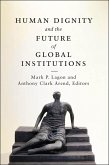 Human Dignity and the Future of Global Institutions (eBook, ePUB)