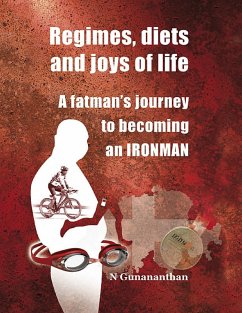 Regimes, Diets and Joys of Life: A Fatman's Journey to Becoming an Ironman. (eBook, ePUB) - Gunananthan, N