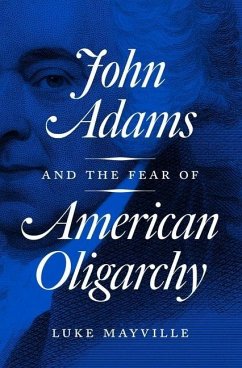 John Adams and the Fear of American Oligarchy (eBook, PDF) - Mayville, Luke