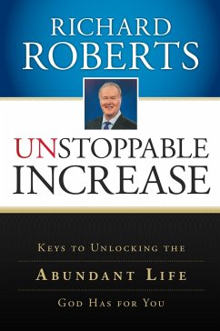 Unstoppable Increase: Keys to Unlocking The Abundant Life God Has for You (eBook, ePUB) - Roberts, Richard