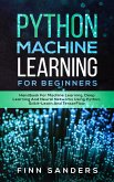 Python Machine Learning For Beginners: Handbook For Machine Learning, Deep Learning And Neural Networks Using Python, Scikit-Learn And TensorFlow (eBook, ePUB)