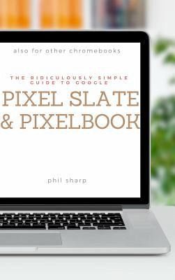 The Ridiculously Simple Guide to Google Pixel Slate and Pixelbook (eBook, ePUB)