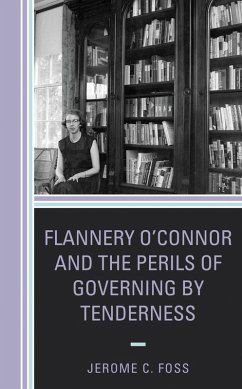 Flannery O'Connor and the Perils of Governing by Tenderness (eBook, ePUB) - Foss, Jerome C.