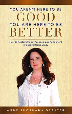 You Aren't Here to Be Good You Are Here to Be Better (eBook, ePUB) - Deakter, Anne