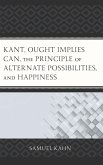 Kant, Ought Implies Can, the Principle of Alternate Possibilities, and Happiness (eBook, ePUB) Kant, Ought Implies Can, the Principle of Alternate Possibilities, and Happiness (eBook, ePUB)