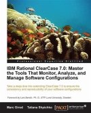 IBM Rational ClearCase 7.0: Master the Tools That Monitor, Analyze, and Manage Software Configurations (eBook, PDF)