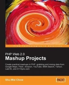 PHP Web 2.0 Mashup Projects: Create Practical PHP Mashups with Google Maps, Flickr, Amazon, YouTube, MSN Search, Yahoo! (eBook, PDF) - Chow, Shu-Wai