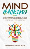 Mind Hacking: How to Rewire Your Brain to Stop Overthinking, Create Better Habits and Realize Your Life Goals (eBook, ePUB)