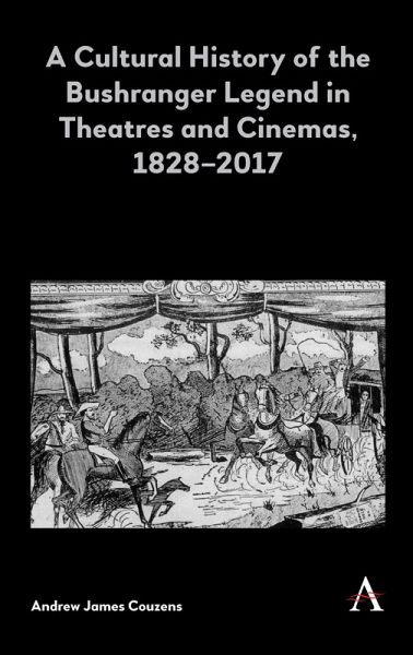 A Cultural History of the Bushranger Legend in Theatres and Cinemas, 1828-2017 (eBook, ePUB) A Cultural History of the Bushranger Legend in Theatres and Cinemas, 1828-2017 (eBook, ePUB)